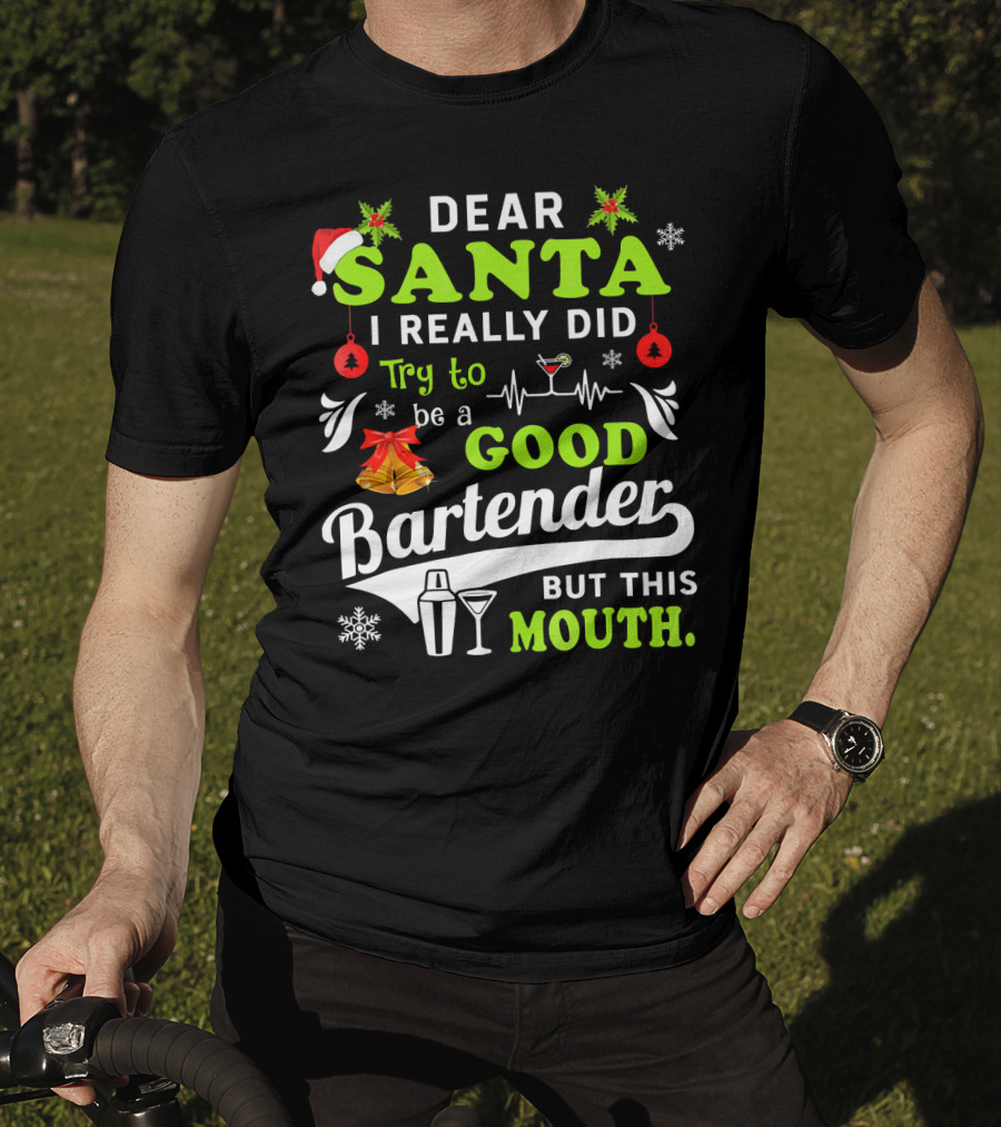 Dear Santa I Really Did Try To Be A Good Bartender But This Mouth T-Shirt