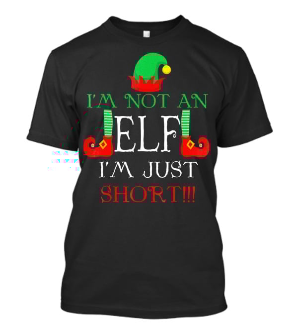 I'm Not An Elf I'm Just Short Fun Holiday Cheerful Costume T-Shirt