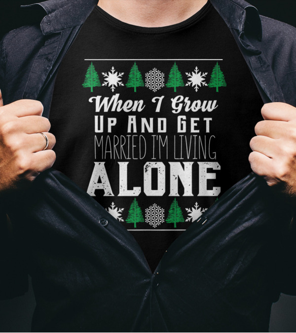 When I Grow Up And Get Married I'm Living Alone T-Shirt