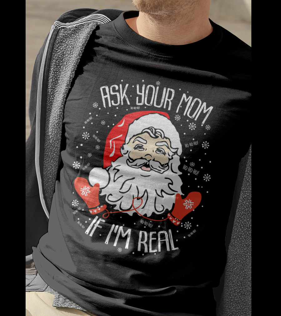 Ask Your Mom If I'm Real Santa Claus Ho Ho Ho T-Shirt