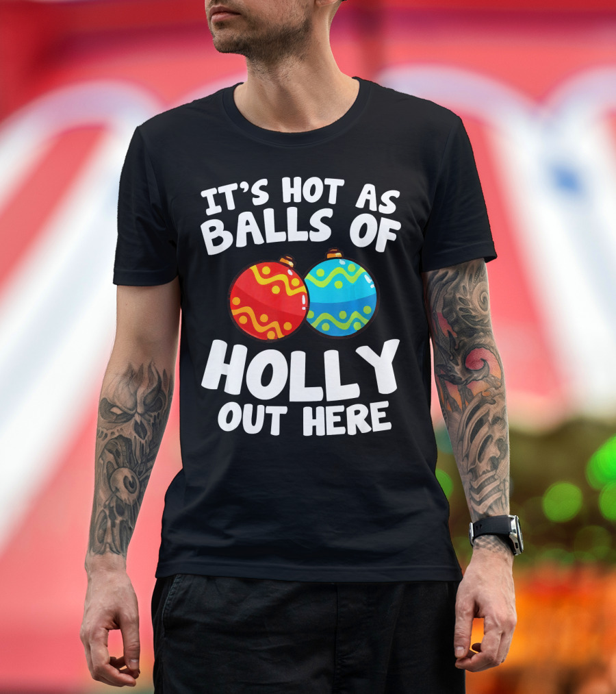 IT'S HOT AS BALLS OF HOLLY OUT HERE T-Shirt