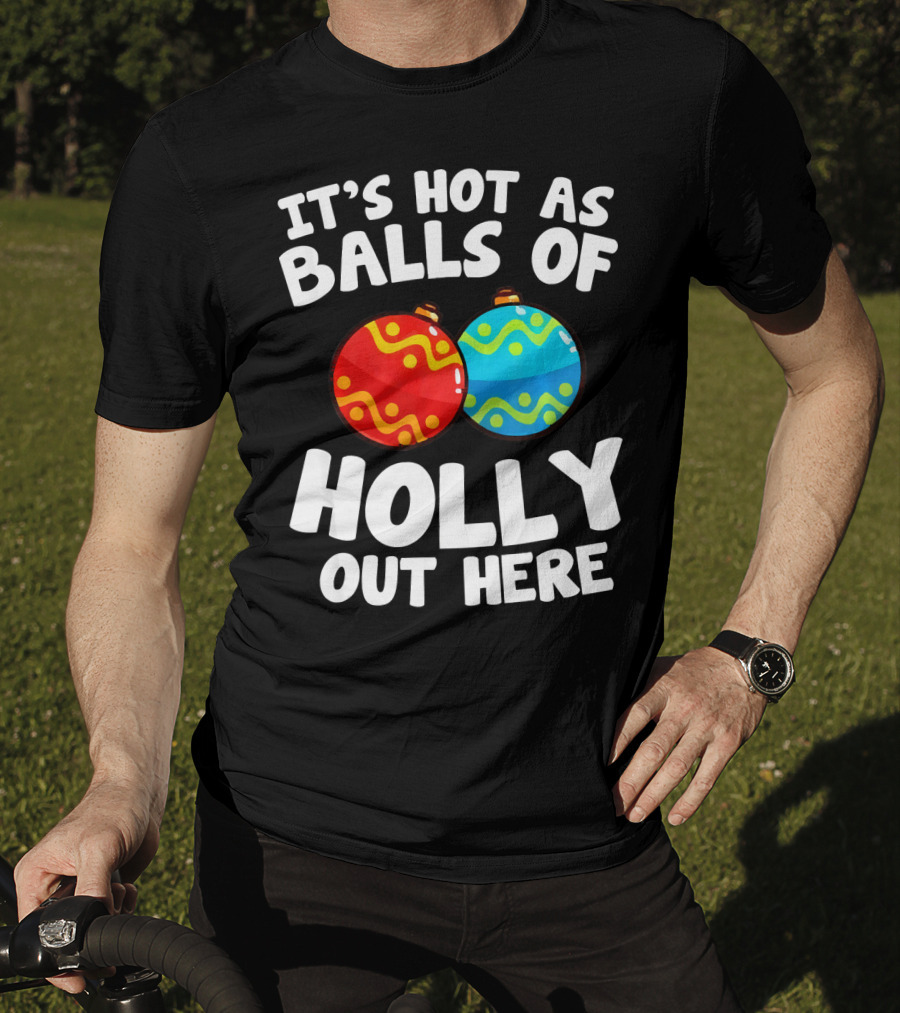 It's Hot As Balls Of Holly Out Here T-Shirt