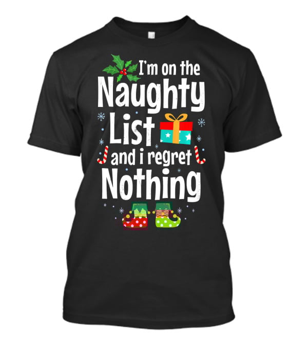 I'm On The Naughty List And I Regret Nothing Holiday Fun T-Shirt