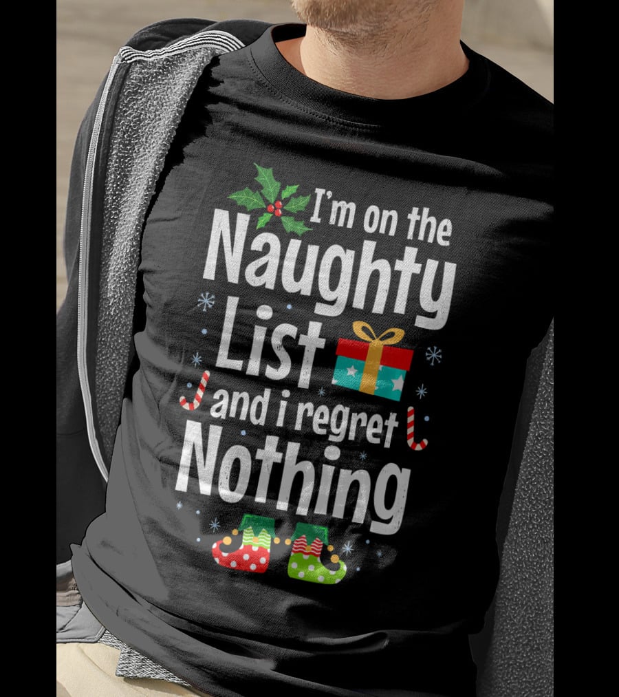 I'm On The Naughty List And I Regret Nothing Holiday Fun T-Shirt
