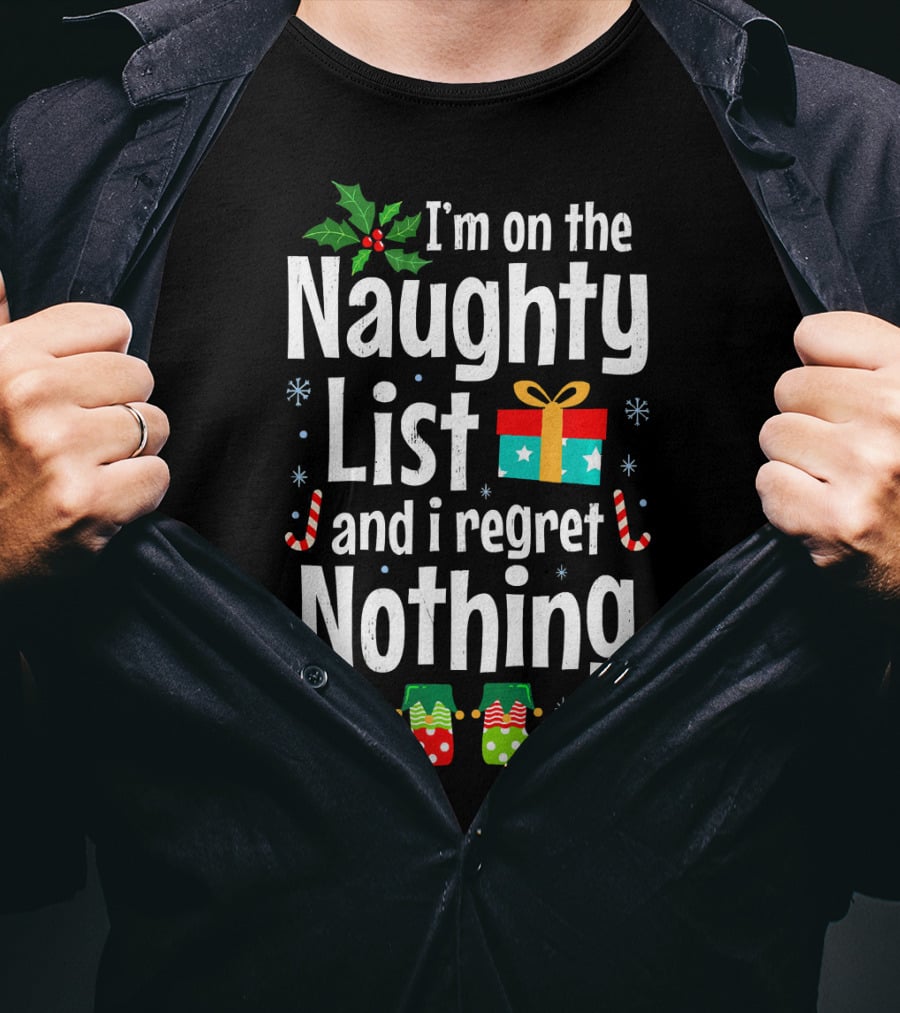 I'm On The Naughty List And I Regret Nothing Holiday Fun T-Shirt