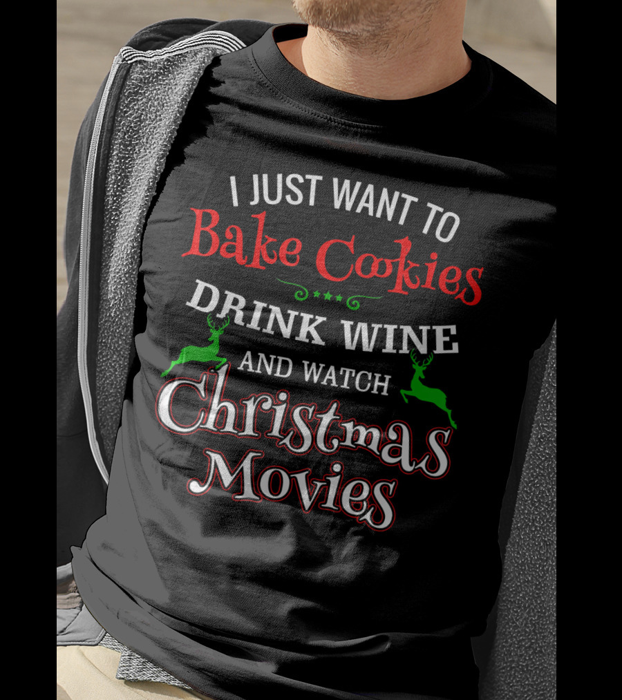 I Just Want To Bake Cookies Drink Wine And Watch Christmas Movies T-Shirt