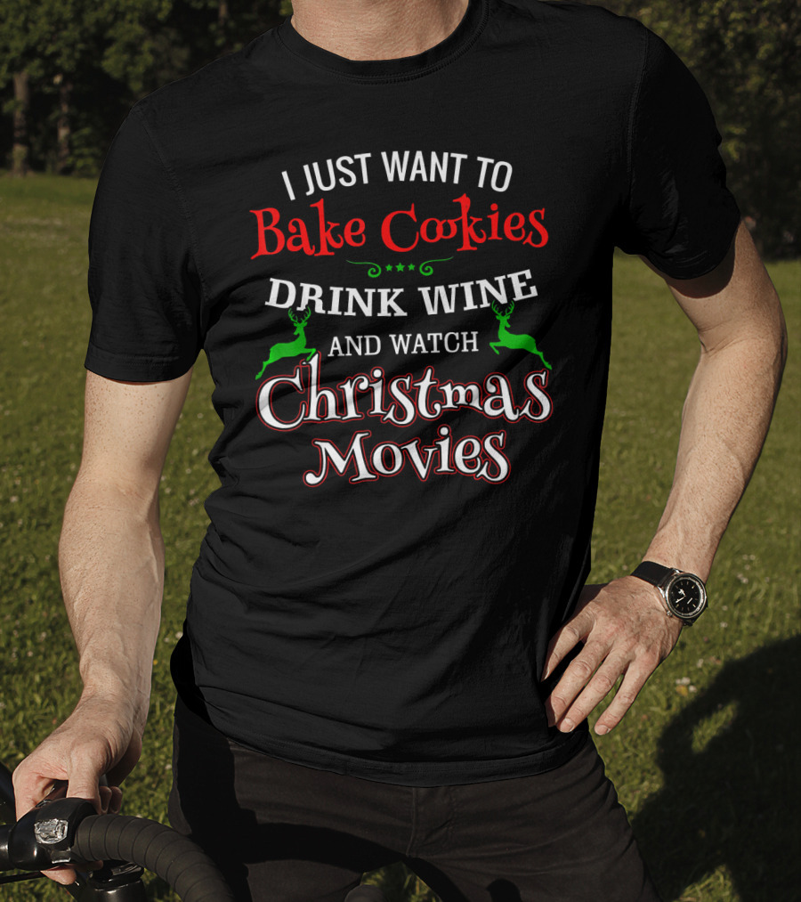 I Just Want To Bake Cookies Drink Wine And Watch Christmas Movies T-Shirt