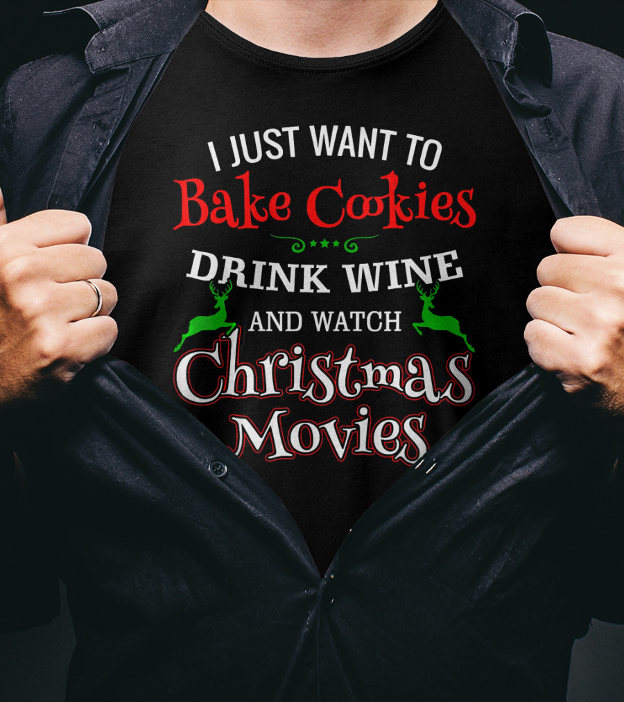 I Just Want To Bake Cookies Drink Wine And Watch Christmas Movies T-Shirt