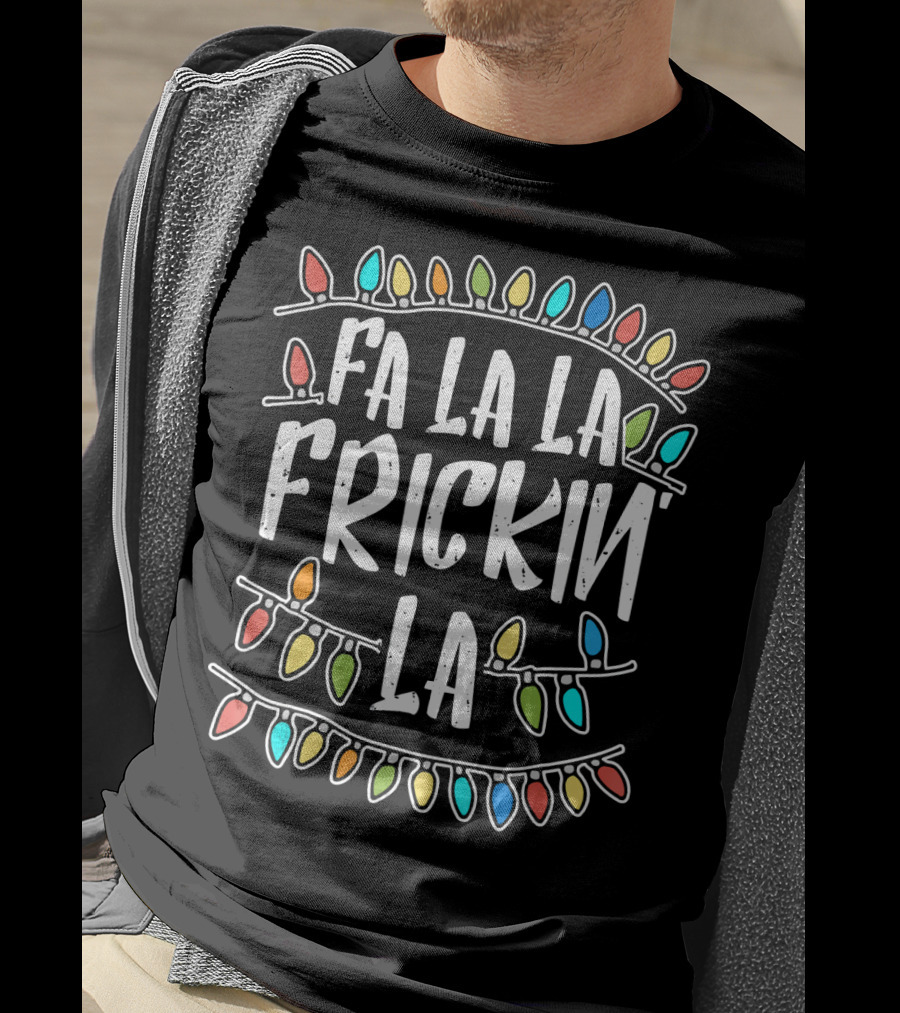 Fa La La Frickin La Colorful Christmas Lights Fun T-Shirt