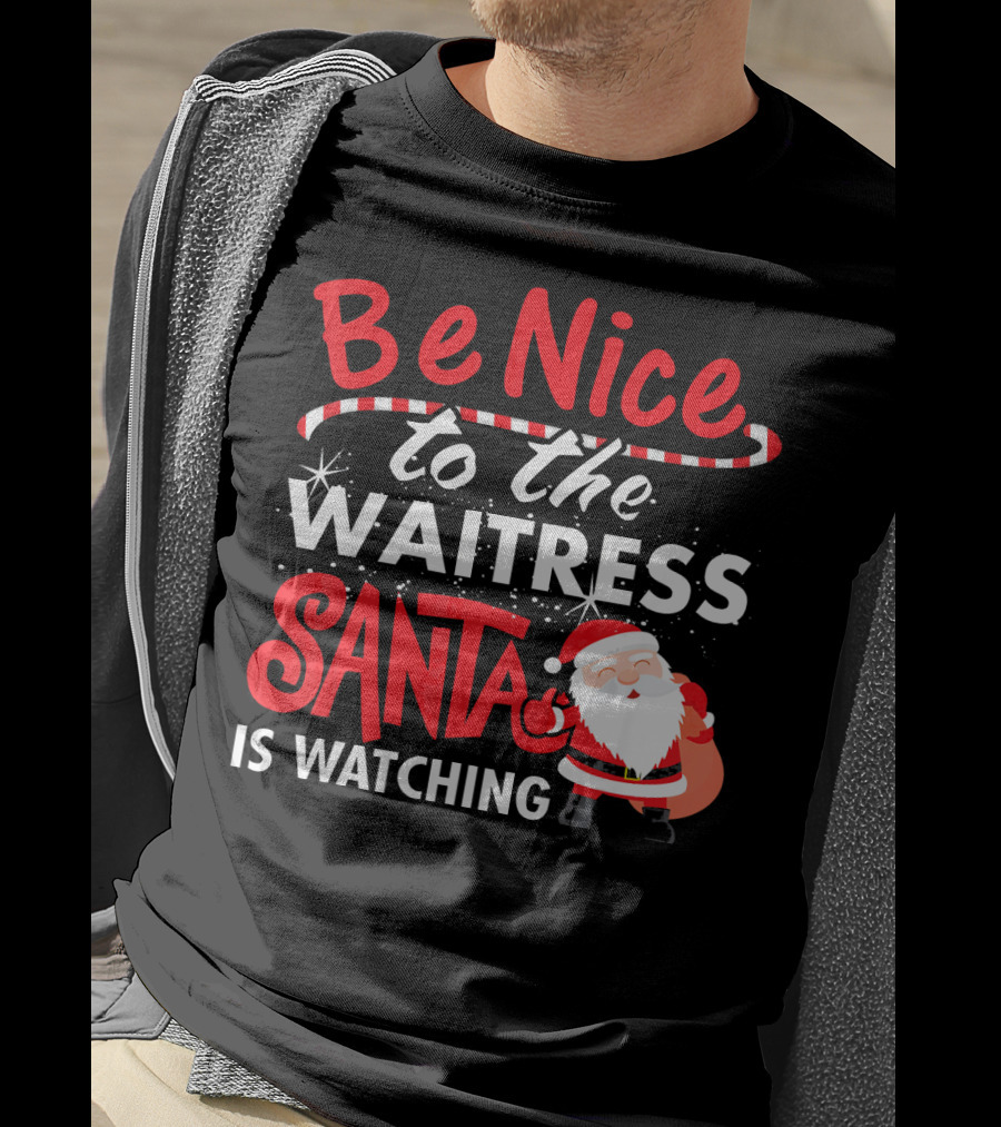Be Nice To The Waitress Santa Is Watching Christmas T-Shirt