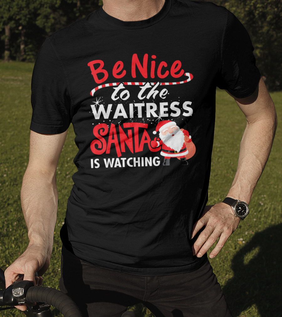 Be Nice To The Waitress Santa Is Watching Christmas T-Shirt