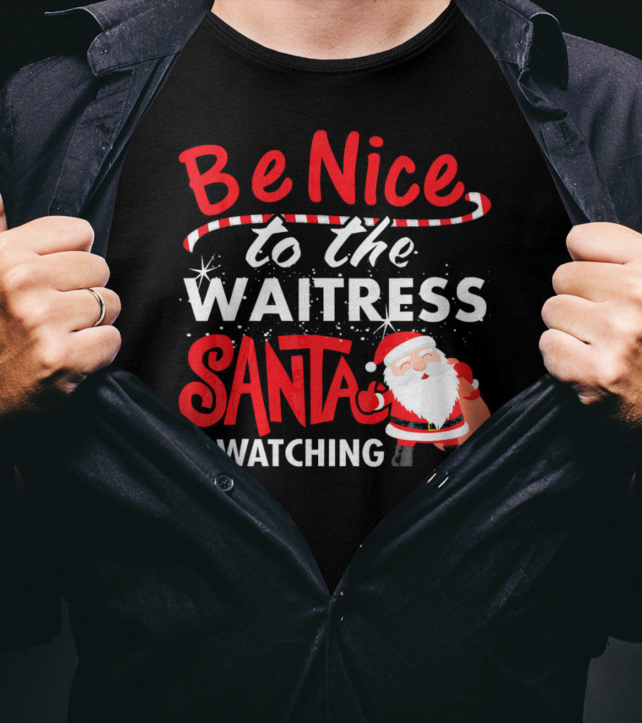 Be Nice To The Waitress Santa Is Watching Christmas T-Shirt