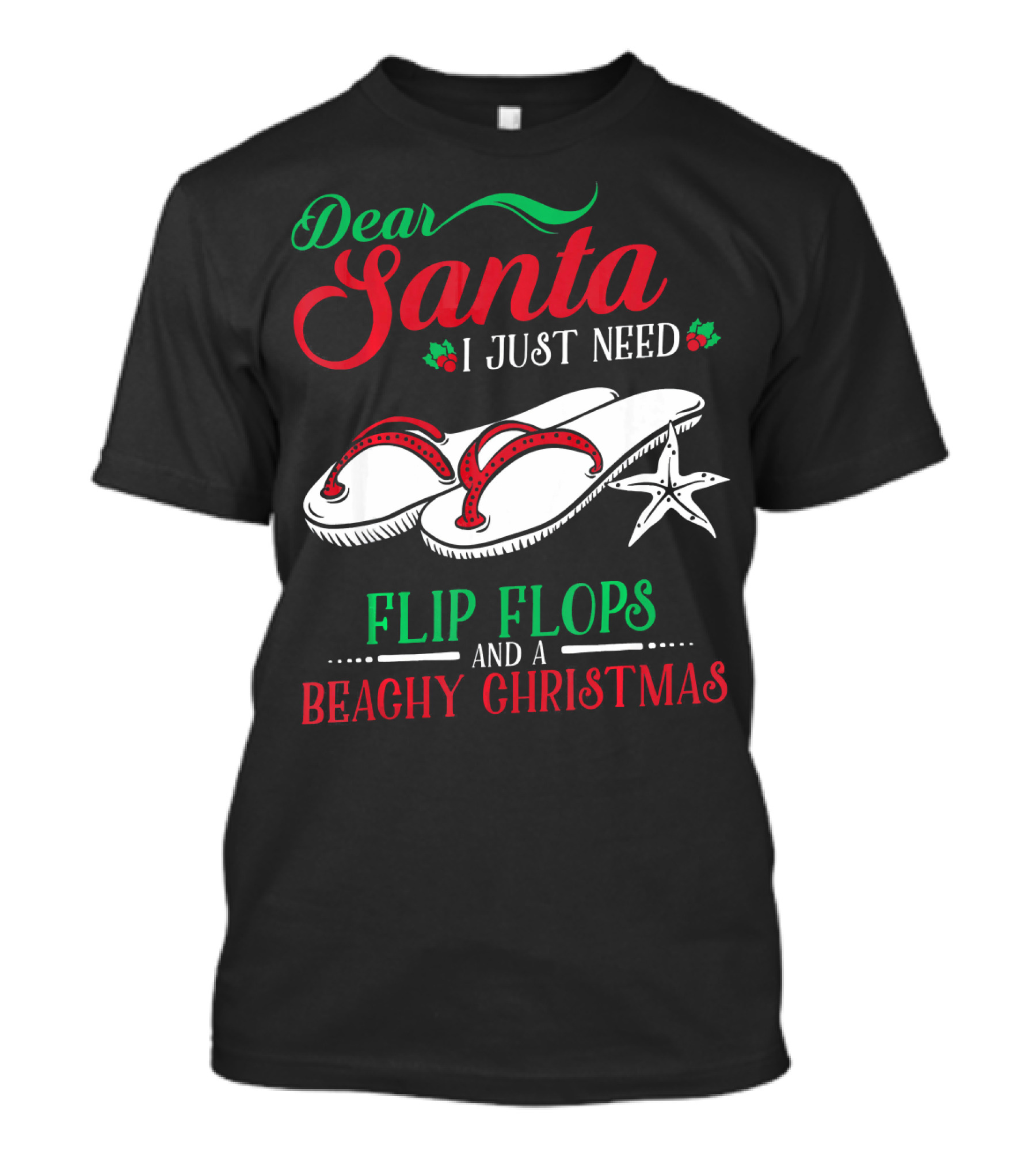 Dear Santa I Just Need Flip Flops And A Beachy Christmas T-Shirt