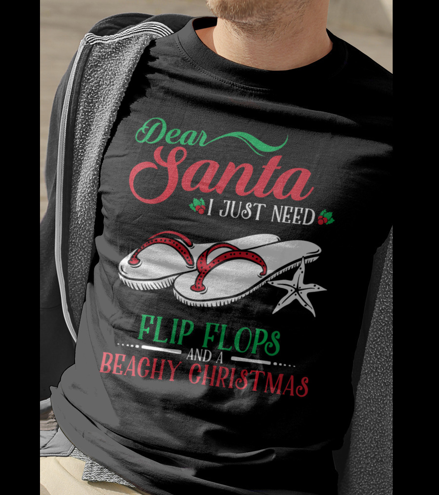 Dear Santa I Just Need Flip Flops And A Beachy Christmas T-Shirt