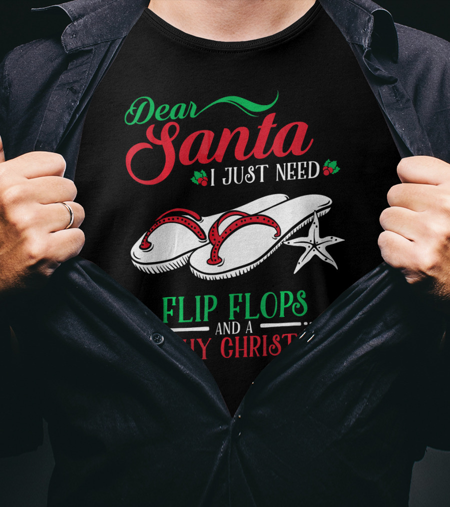 Dear Santa I Just Need Flip Flops And A Beachy Christmas T-Shirt