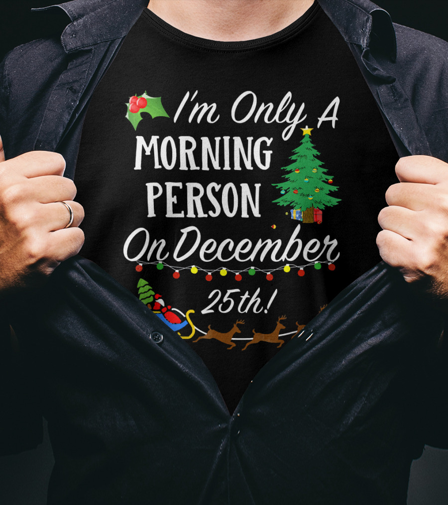 I'm Only A Morning Person On December 25th Christmas Tree Reindeer Sleigh T-Shirt