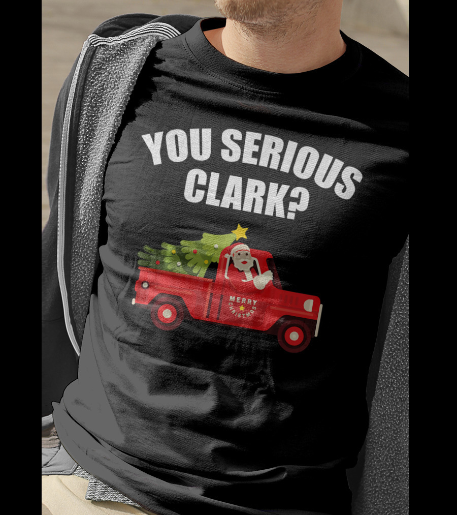 You Serious Clark Merry Christmas Santa In Red Truck With Tree T-Shirt