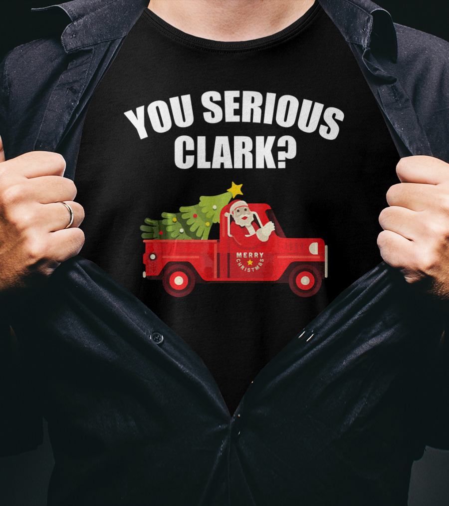 You Serious Clark Merry Christmas Santa In Red Truck With Tree T-Shirt