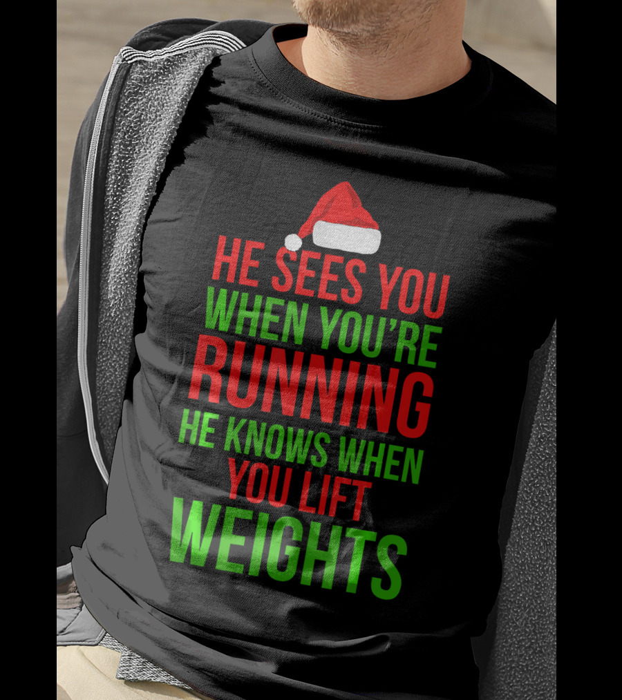 He Sees You When You're Running He Knows When You Lift Weights T-Shirt