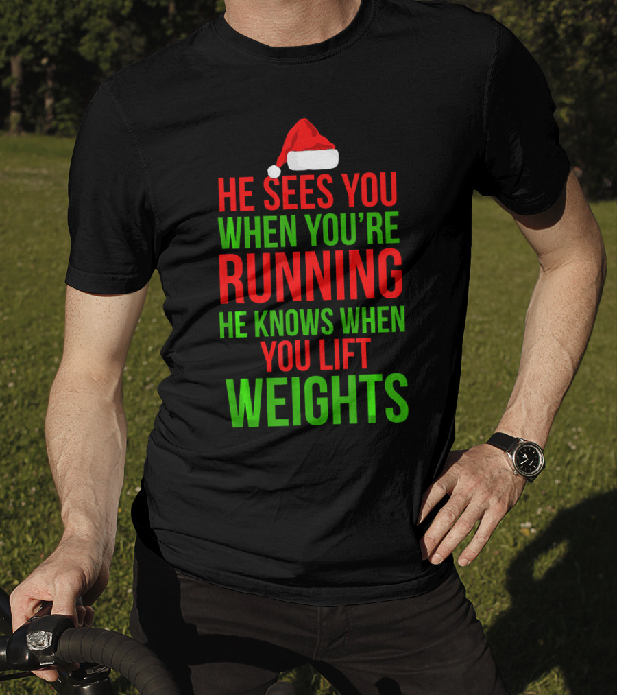 He Sees You When You're Running He Knows When You Lift Weights T-Shirt