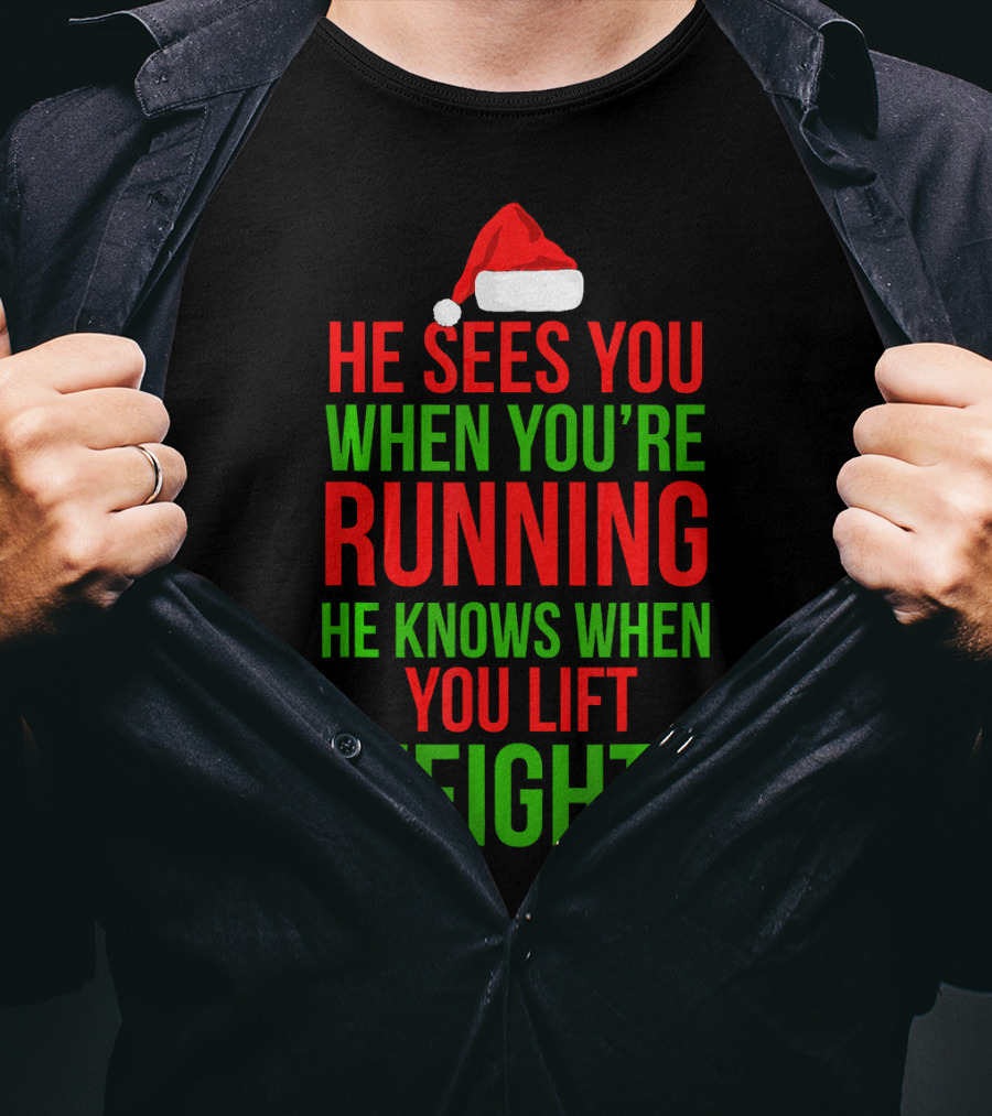 He Sees You When You're Running He Knows When You Lift Weights T-Shirt
