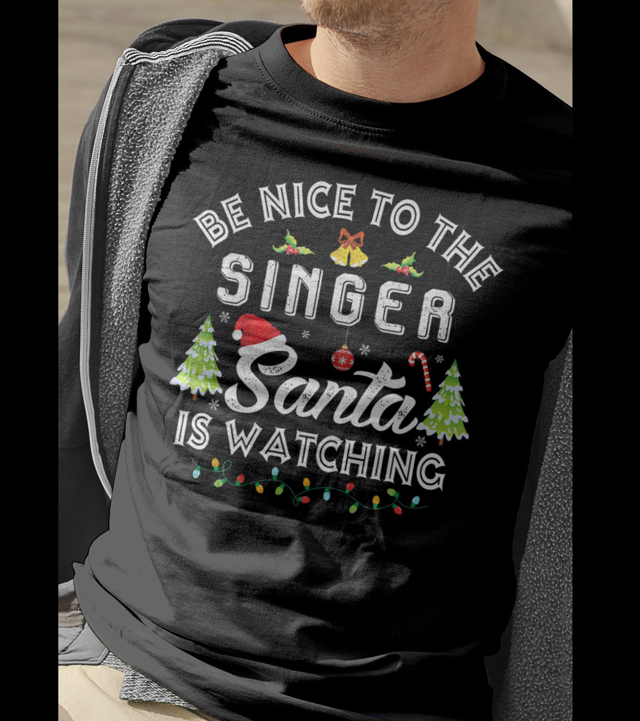 Be Nice To The Singer Santa Is Watching Christmas Holiday Lights Trees Candy Cane Snowflakes T-Shirt