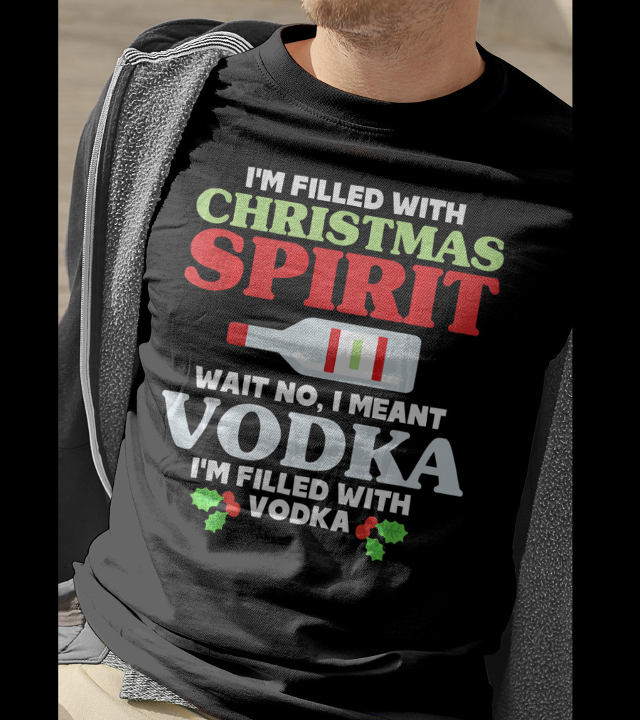 I'm Filled With Christmas Spirit Vodka Meant Vodka T-Shirt