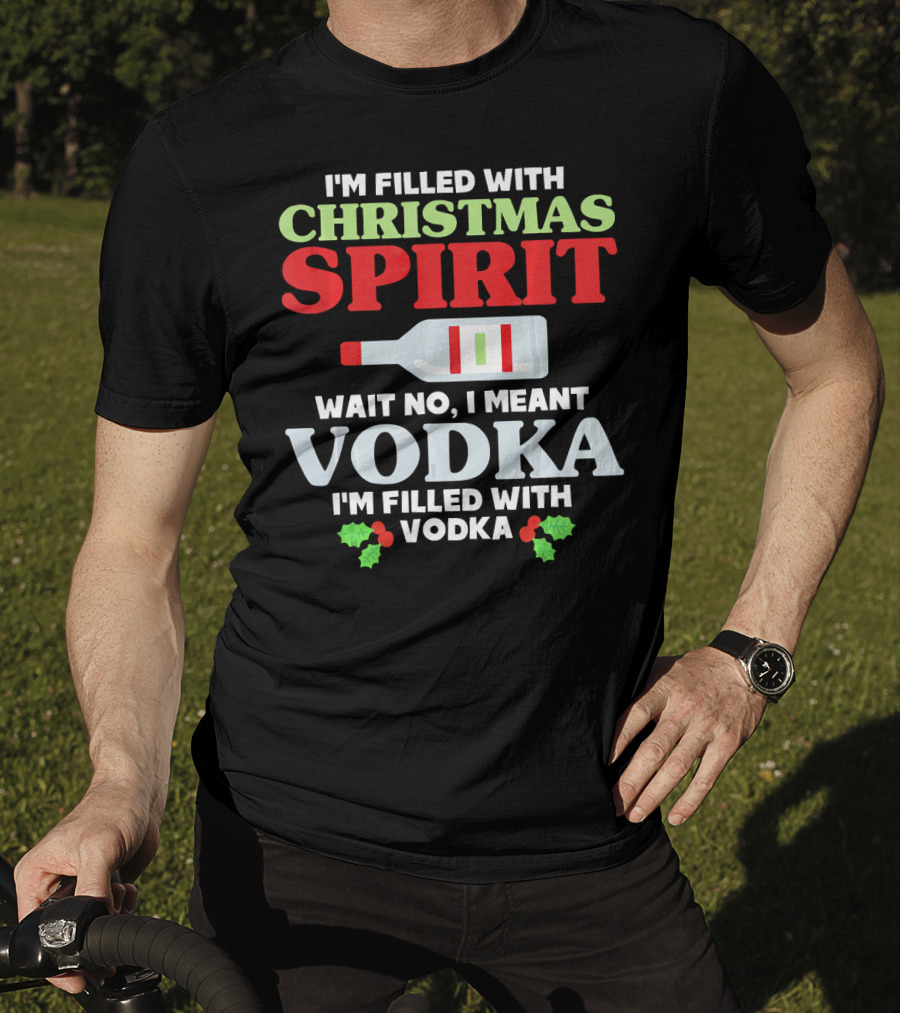 I'm Filled With Christmas Spirit Vodka Meant Vodka T-Shirt