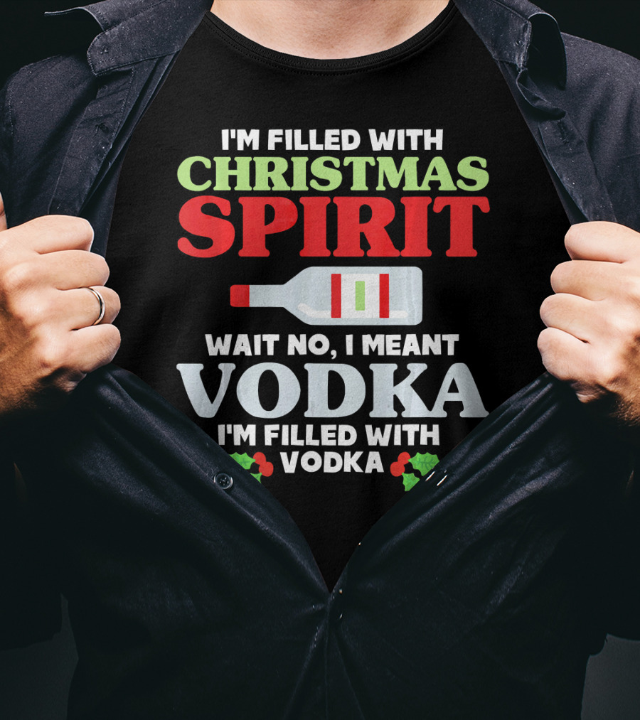 I'm Filled With Christmas Spirit Vodka Meant Vodka T-Shirt