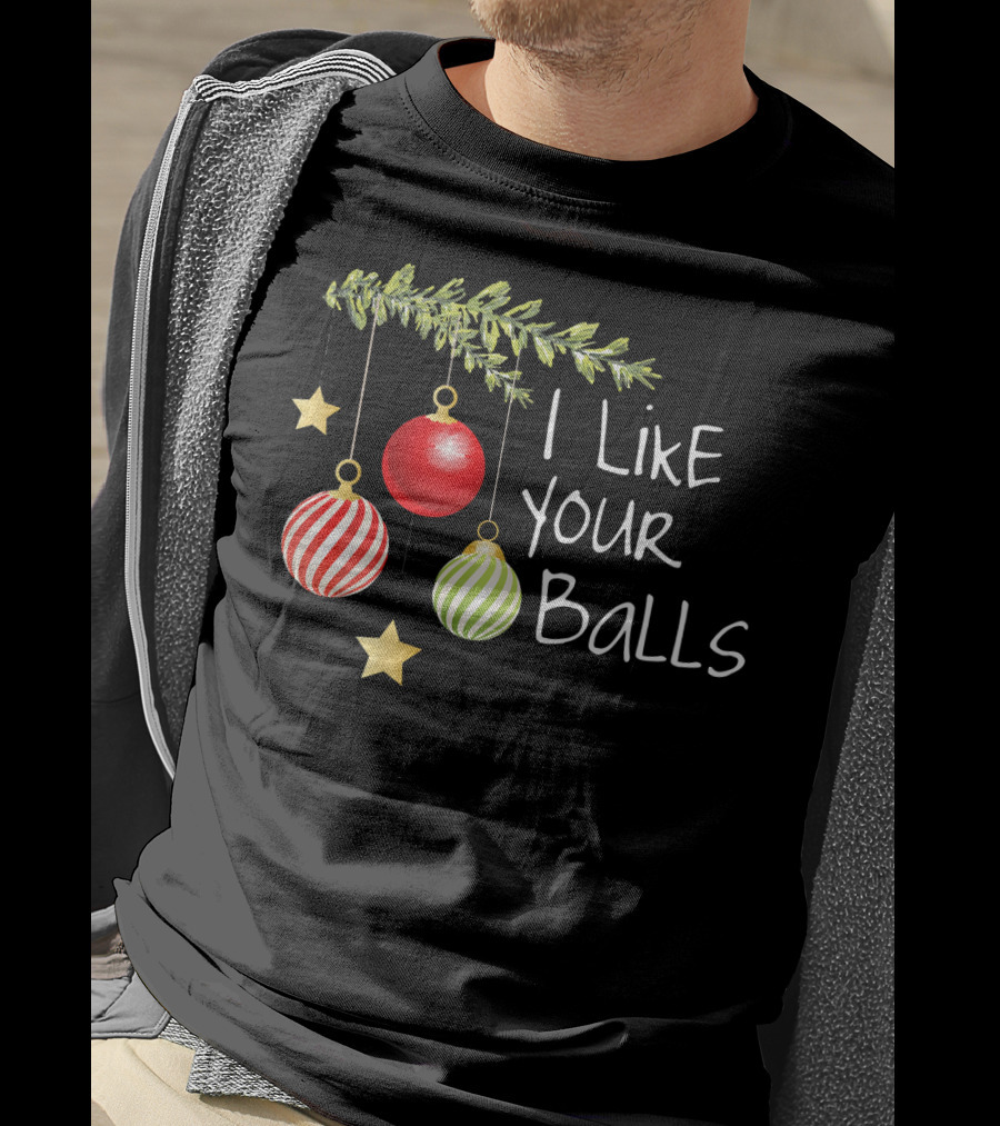 I Like Your Balls Christmas Ornament Humor T-Shirt