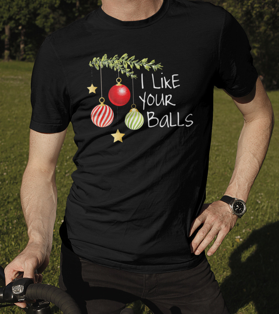 I Like Your Balls Christmas Ornament Humor T-Shirt
