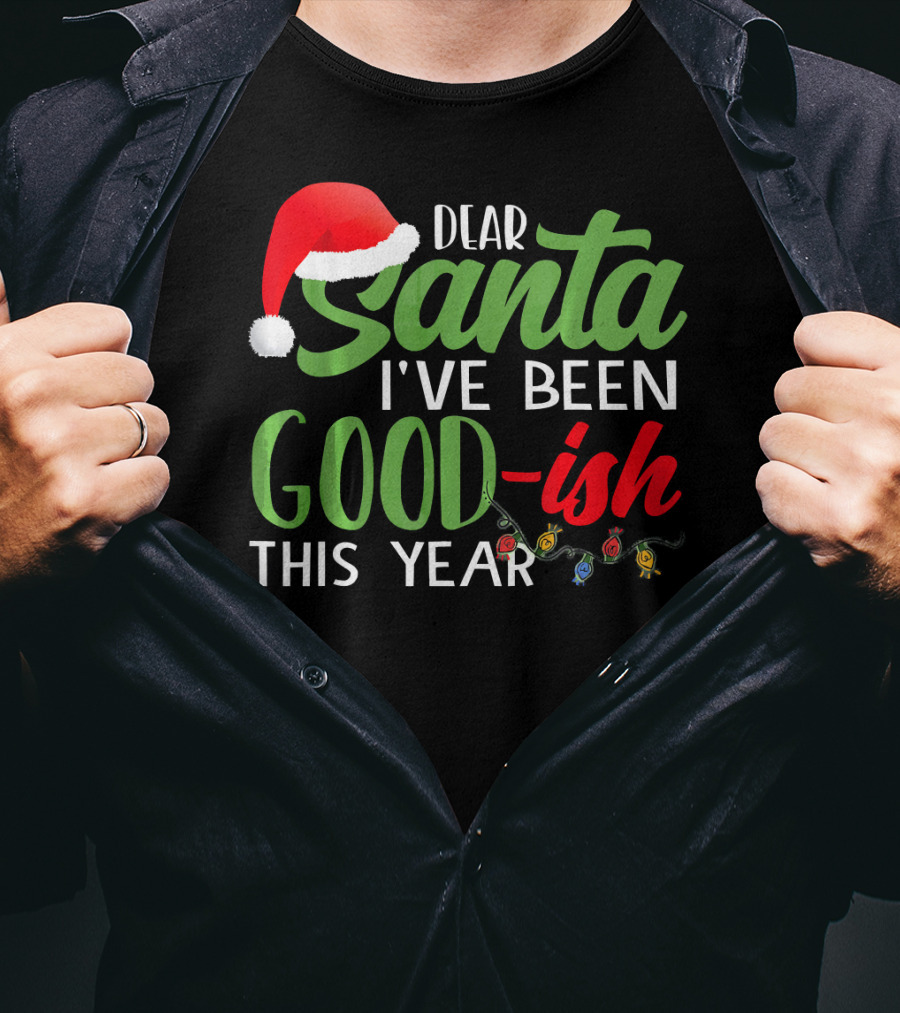 Dear Santa I've Been Goodish This Year With Christmas Lights And Santa Hat T-Shirt