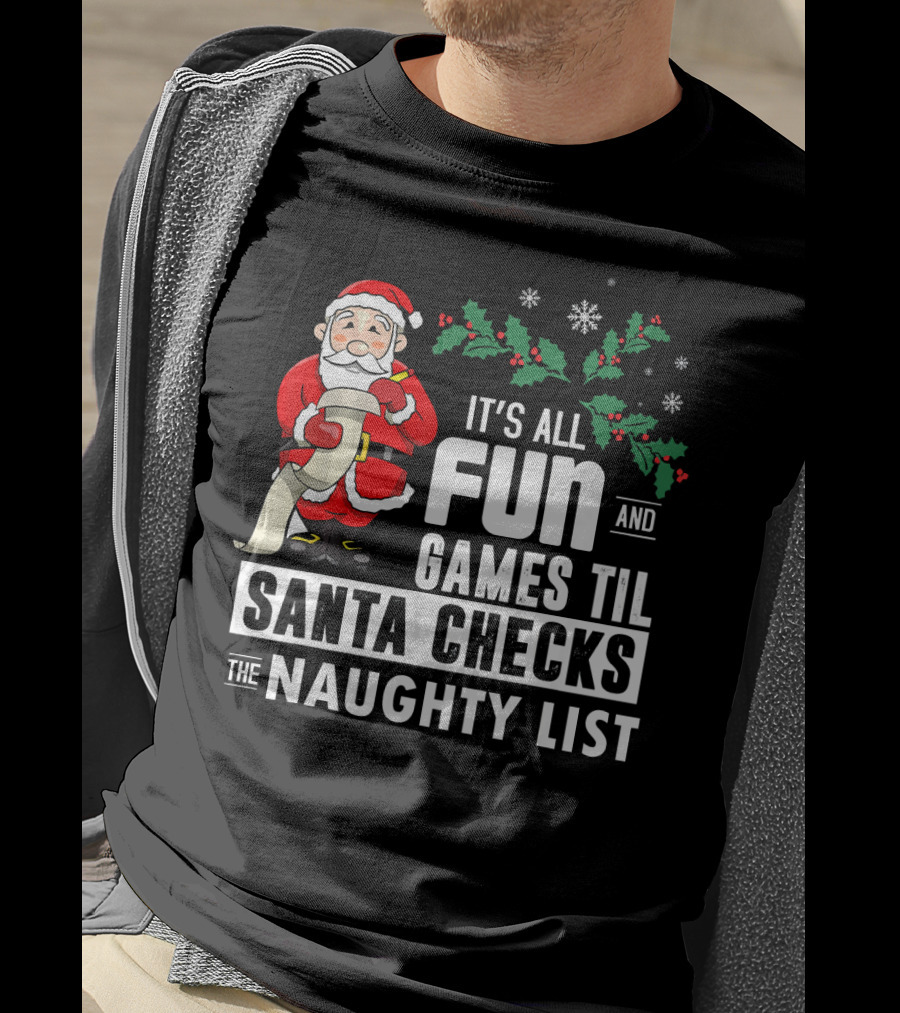 It's All Fun And Games Til Santa Checks The Naughty List T-Shirt