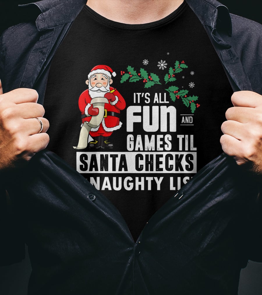 It's All Fun And Games Til Santa Checks The Naughty List T-Shirt