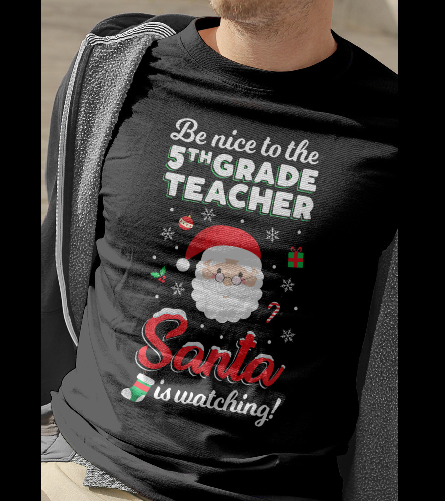 Be Nice To The 5th Grade Teacher Santa Is Watching Christmas T-Shirt