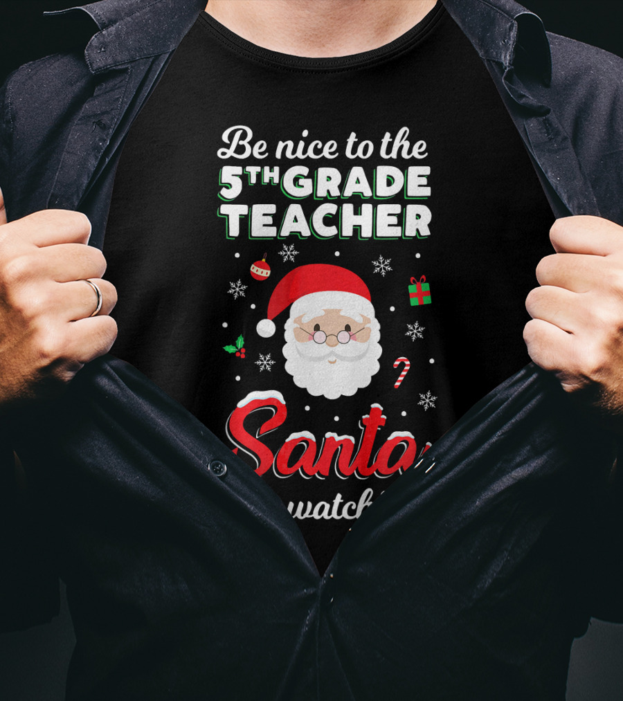Be Nice To The 5th Grade Teacher Santa Is Watching Christmas T-Shirt