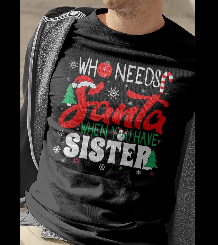 Who Needs Santa When You Have Sister Holiday Fun With Snowflakes And Christmas Trees T-Shirt