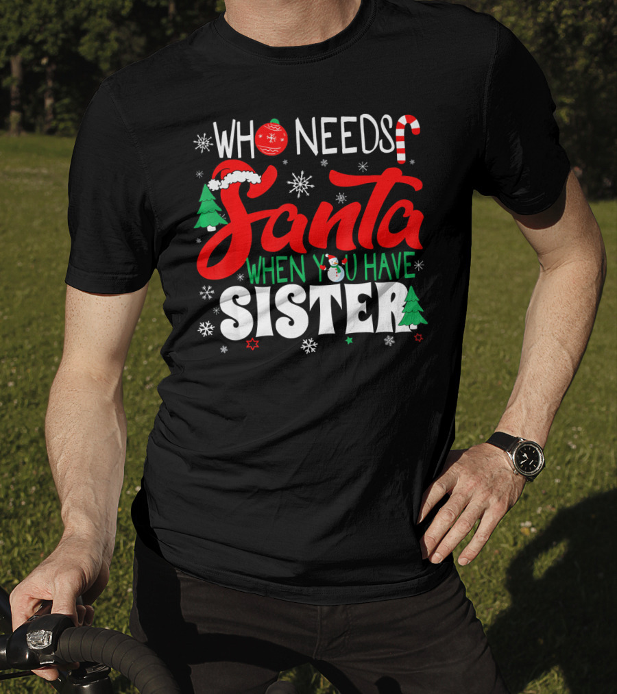 Who Needs Santa When You Have Sister Holiday Fun With Snowflakes And Christmas Trees T-Shirt