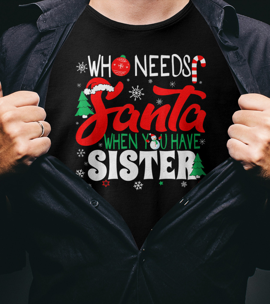Who Needs Santa When You Have Sister Holiday Fun With Snowflakes And Christmas Trees T-Shirt