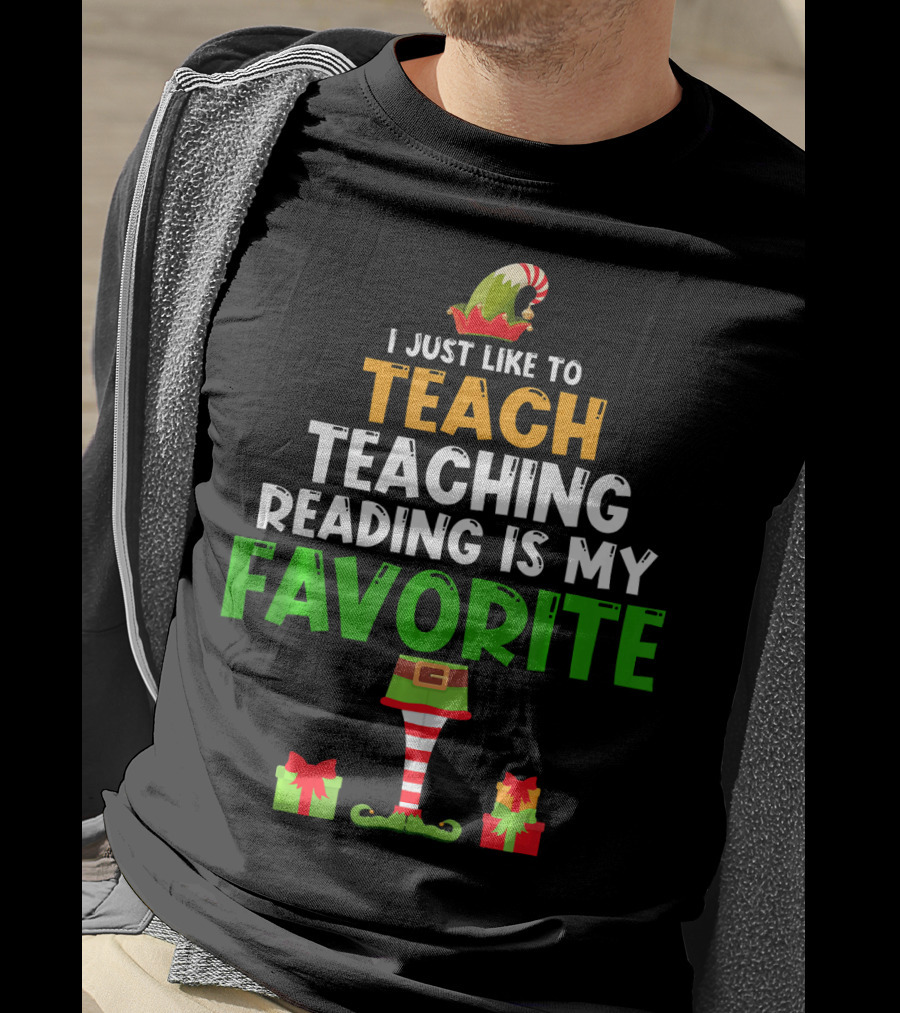 I Just Like To Teach Teaching Reading Is My Favorite Christmas Elf Gifts T-Shirt
