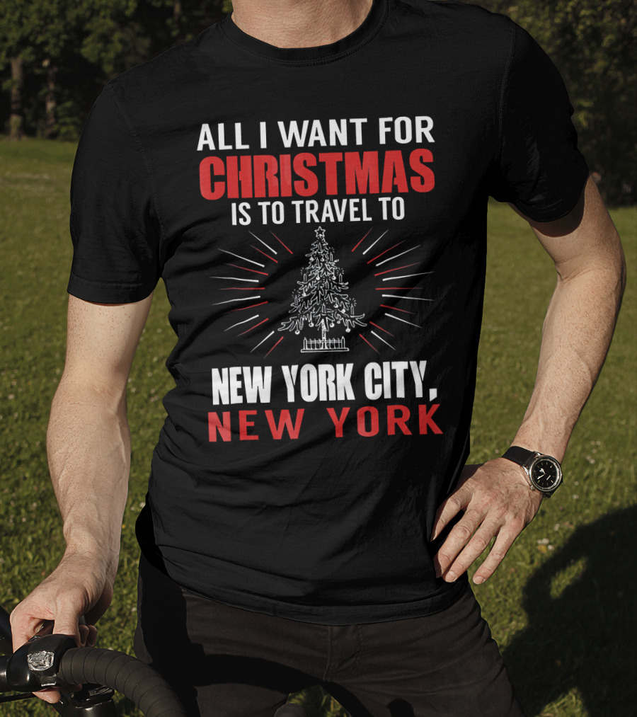 All I Want For Christmas Is To Travel To New York City New York T-Shirt