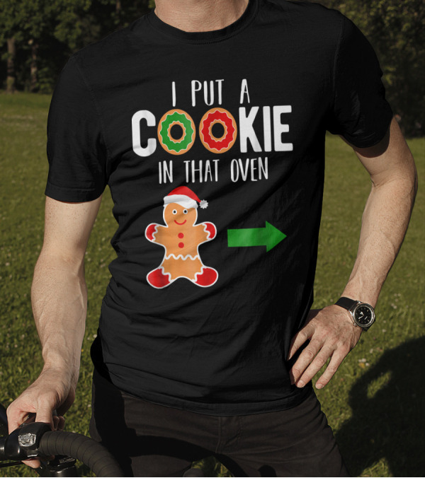 I Put A Cookie In That Oven Dad Gingerbread Christmas Holiday T-Shirt
