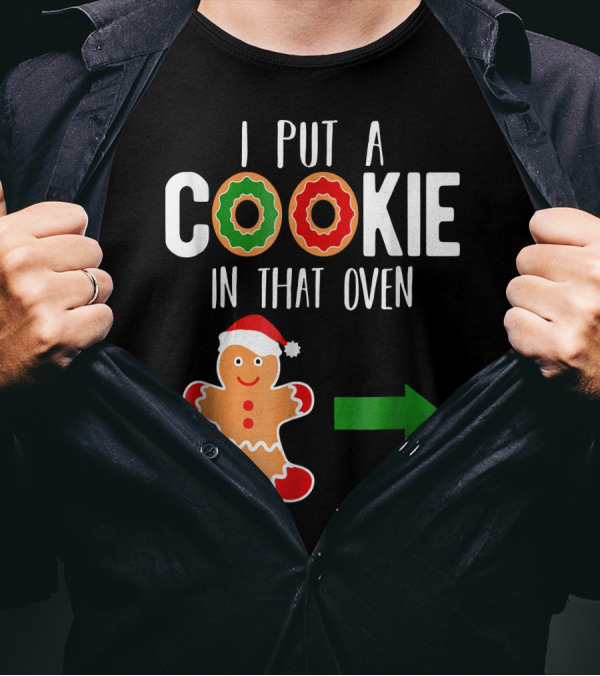 I Put A Cookie In That Oven Dad Gingerbread Christmas Holiday T-Shirt