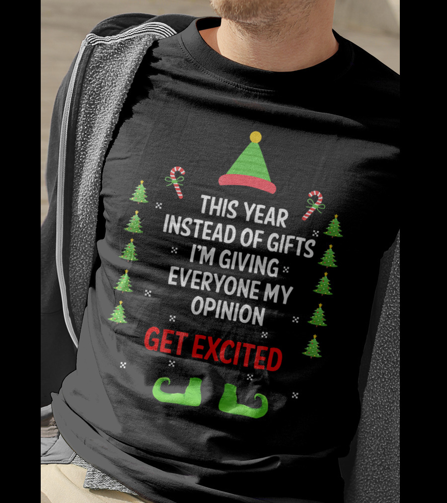 This Year Instead Of Gifts I'm Giving Everyone My Opinion Get Excited Christmas Elf Hat And Shoes With Candy Canes And Trees T-Shirt