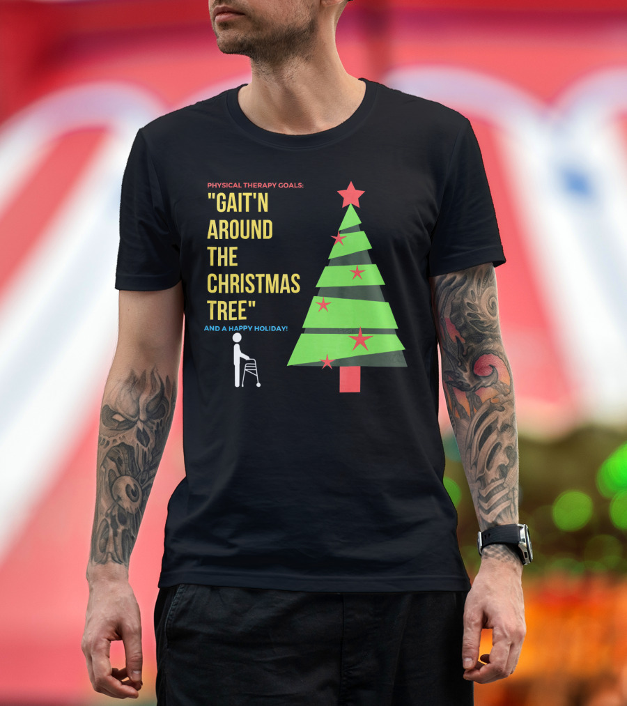 Physical Therapy Goals Gait'n Around The Christmas Tree And A Happy Holiday T-Shirt