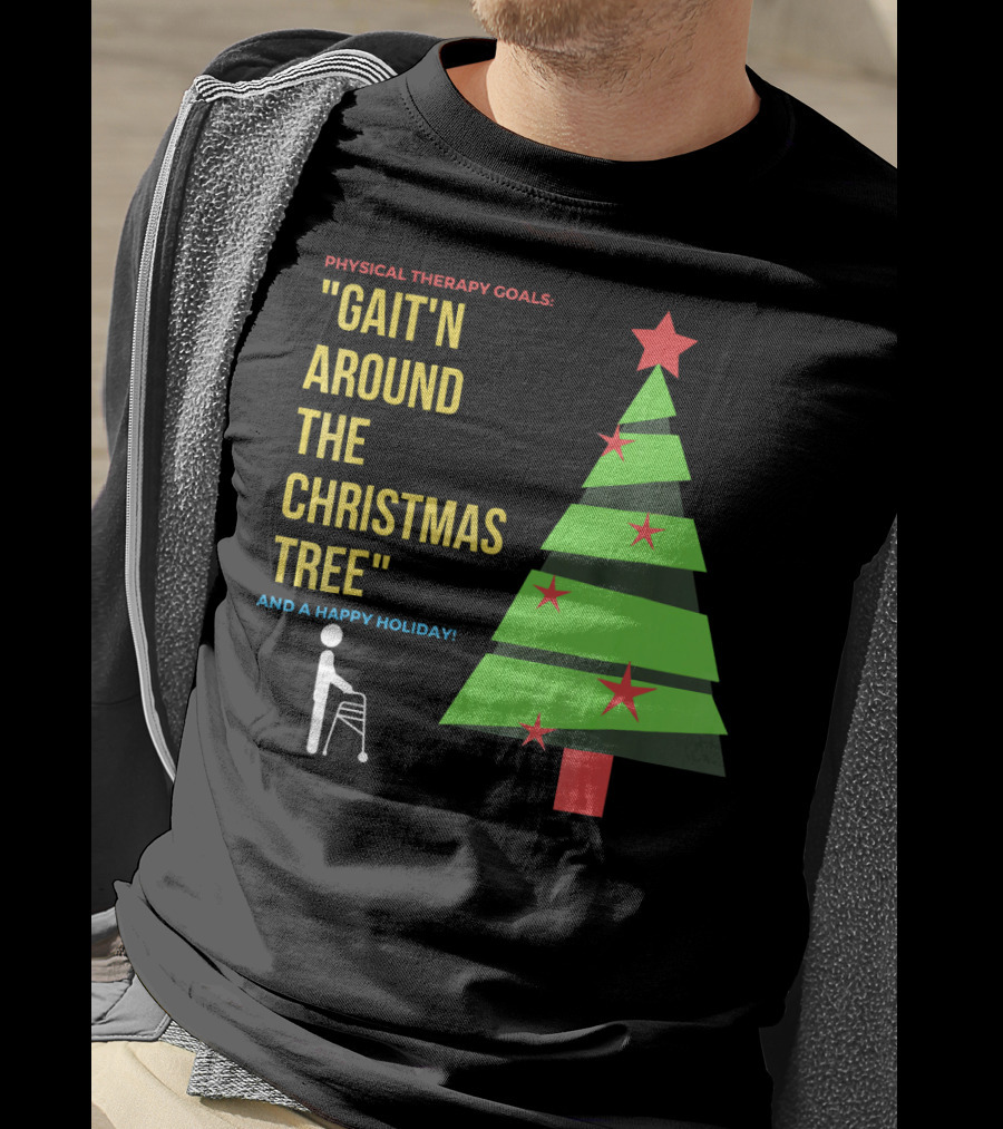 Physical Therapy Goals Gait'n Around The Christmas Tree And A Happy Holiday T-Shirt