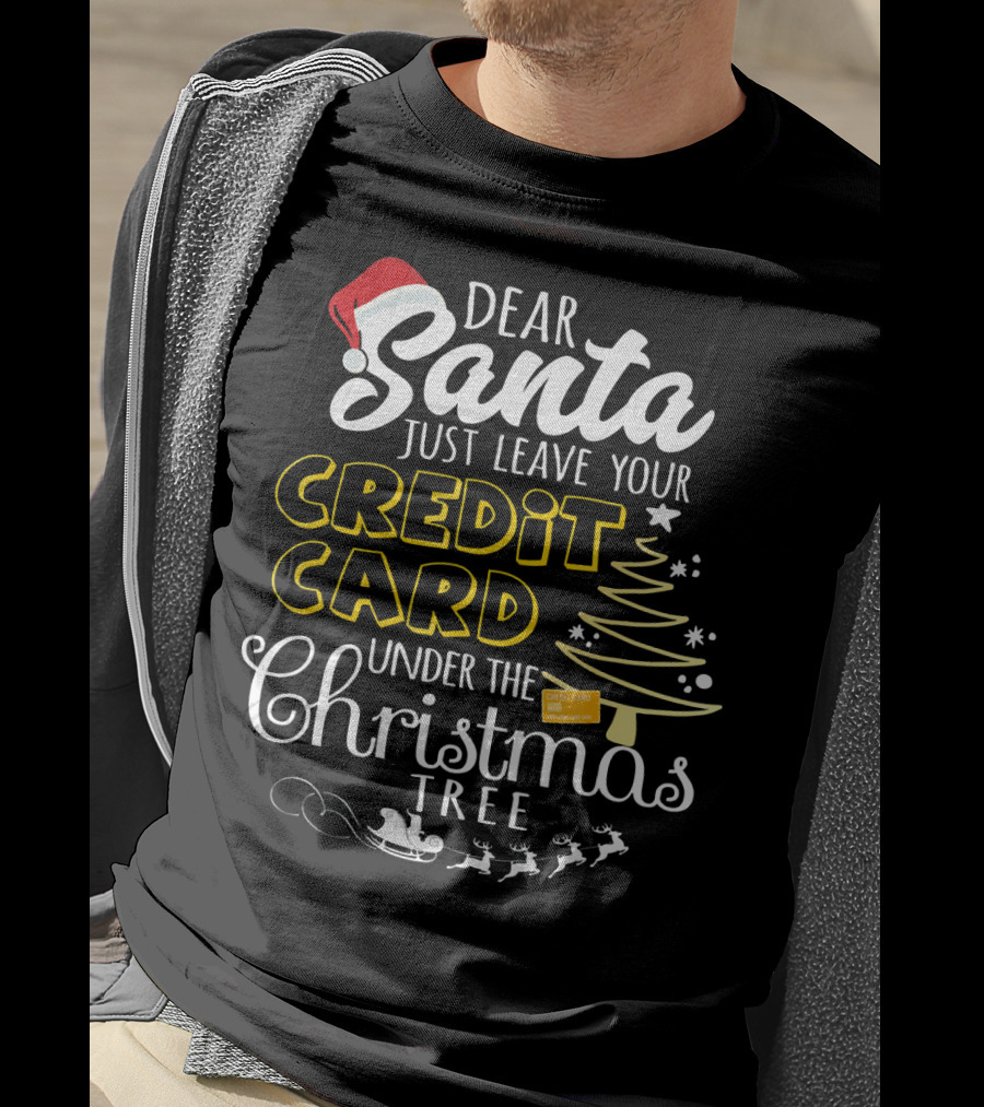 Dear Santa Just Leave Your Credit Card Under The Christmas Tree T-Shirt