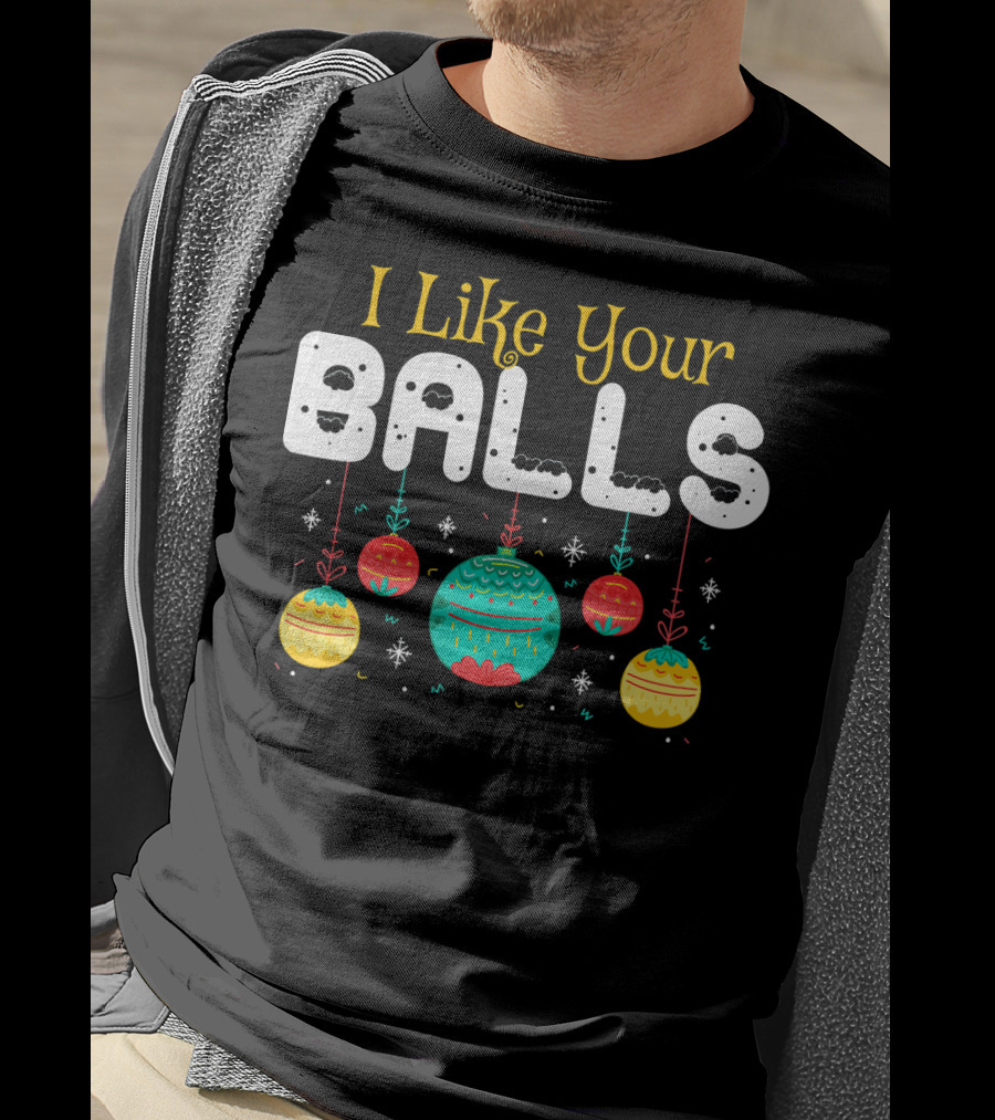 I Like Your Balls Christmas Hilarious Jokes T-Shirt