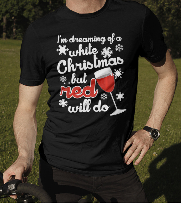 I'm Dreaming Of A White Christmas But Red Will Do Snowflakes Wine Glass T-Shirt