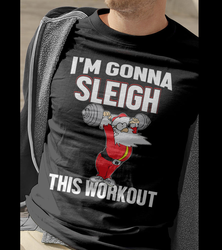 I'm Gonna Sleigh This Workout Santa Lifting Weights T-Shirt